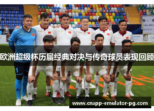 欧洲超级杯历届经典对决与传奇球员表现回顾